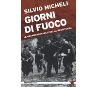 Giorni di fuoco. Le grandi battaglie della Resistenza