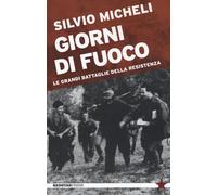 Giorni di fuoco. Le grandi battaglie della Resistenza