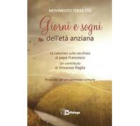 Giorni e sogni dell'età anziana. La catechesi sulla vecchiaia di papa Francesco. Proposte per un cammino comune