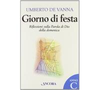 Giorno di festa. Riflessioni sulla Parola di Dio della domenica. Anno C - ...
