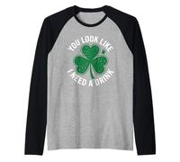Giorno di San Patrizio Sembri Ho Bisogno di Un Drink Birra Trifoglio Maglia con Maniche Raglan