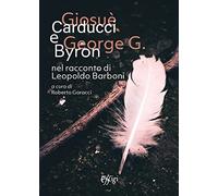 Giosuè Carducci e George G. Byron nel racconto di Leopoldo Barboni