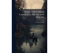 Giosuè Carducci Selections From Carducci; Prose and Poetry (Tascabile)