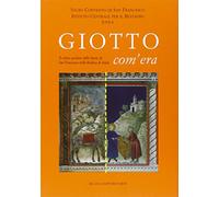Giotto com'era. Il colore perduto delle storie di S. Francesco nella Basilica superiore di Assisi. Ediz. illustrata
