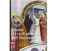 Giotto e i cicli pittorici del Trecento a Padova. Ediz. illustrata