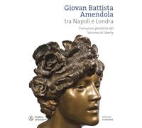Giovan Battista Amendola tra Napoli e Londra. Evoluzioni plastiche dal Verismo al Liberty. Ediz. illustrata
