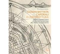 Giovan Battista Caporali e l’architettura. Opere e committenti a Perugia e Cortona nel primo Cinquecento