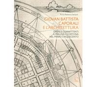 Giovan Battista Caporali e l’architettura. Opere e committenti a Perugia e Cortona nel primo Cinquecento