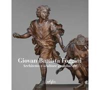 Giovan Battista Foggini. Architetto e scultore granducale. Ediz. italiana e inglese