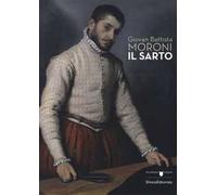 Giovan Battista Moroni. Il sarto. Catalogo della mostra (Bergamo, 4 dicembre 2015-28 febbraio 2016). Ediz. illustrata