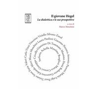 GIOVANE HEGEL. LA DIALETTICA E LE SUE PROSPETTIVE (IL) - Moschini M. (cur.)