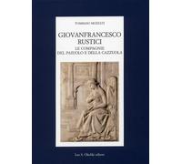Giovanfrancesco Rustici. Le Compagnie del Paiuolo e della Cazzuola. Arte, letter