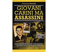 Giovani carini ma assassini. Giovanissimi killer che hanno sconvolto l'Italia