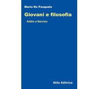 GIOVANI E FILOSOFIA. ADDIO A NARCISO - De Pasquale Mario - 2022 - Stilo Editrice