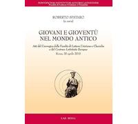 Giovani e gioventù nel mondo antico. Atti del Convegno della Facoltà di Lettere Cristiane e Classiche e del Centrum Latinitatis Europae (Roma, 20 aprile 2018)