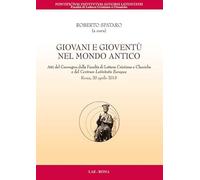 Giovani e gioventù nel mondo antico. Atti del Convegno della Facoltà di Lettere Cristiane e Classiche e del Centrum Latinitatis Europae (Roma, 20 aprile 2018)