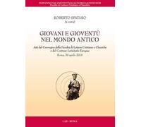 Giovani e gioventù nel mondo antico. Atti del Convegno della Facoltà di Lettere Cristiane e Classiche e del Centrum Latinitatis Europae (Roma, 20 aprile 2018)