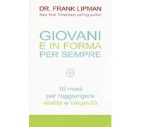 Giovani e in forma per sempre. 10 modi per raggiungere vitalità e longevità