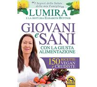 Giovani e sani con la giusta alimentazione. 150 ricette vegan e crudiste