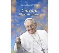 Giovani liberi di amare. «L'amore è il dono libero di chi ha il cuore aperto»
