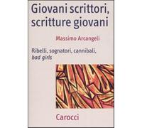 Giovani scrittori, scritture giovani. Ribelli, sognatori, cannibali, bad g...