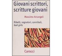 Giovani scrittori, scritture giovani. Ribelli, sognatori, cannibali, bad girls