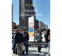 Giovani senza confini. Migranti e migrazioni di ieri e di oggi - Berti Mariano