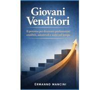 GIOVANI VENDITORI: Il percorso per diventare professionisti autorevoli, credibili e rispettati nel tempo