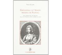 Giovanna D'Angiò. Regina di Napoli. Dall'inizio del suo regno alla sua tragica fine a Muro Lucano