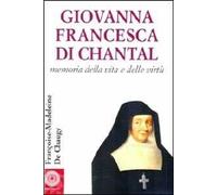Giovanna Francesca di Chantal. Memoria della vita e delle virtù