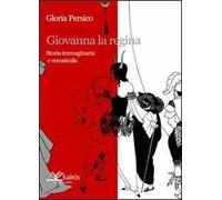 Giovanna la regina. Storia immaginaria e verosimile