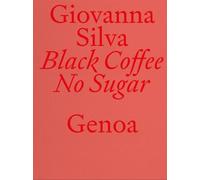 Giovanna Silva. Black Coffee No Sugar. Genoa. Ediz. italiana e inglese
