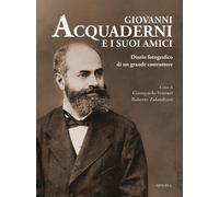 Giovanni Acquaderni e i suoi amici. Diario fotografico di un grande costru...
