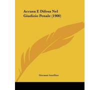 Giovanni Amellino Accusa E Difesa Nel Giudizio Penale (1900) (Tascabile)