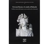 Giovanni Baratta e lo studio al baluardo. Scultura, mercato del marmo e as...