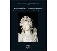 Giovanni Baratta e lo studio al baluardo. Scultura, mercato del marmo e ascesa sociale tra Sei e Settecento. Ediz. illustrata