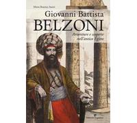 Giovanni Battista Belzoni. Avventure e scoperte nell'antico Egitto