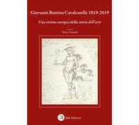 Giovanni Battista Cavalcaselle 1819-2019. Una visione europea della storia dell'