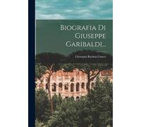 Giovanni Battista Cuneo Biografia Di Giuseppe Garibaldi... (Tascabile)