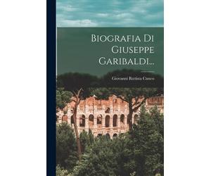 Giovanni Battista Cuneo Biografia Di Giuseppe Garibaldi... (Tascabile)