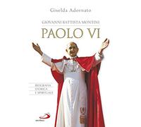 Giovanni Battista Montini. Paolo VI. Biografia storica e spirituale