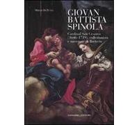 Giovanni Battista Spinola. Cardinal san Cesareo (1646-1719), collezionista e mecenate di Baciccio. Ediz. illustrata