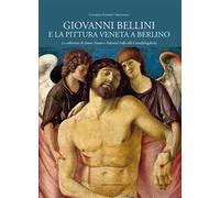 Giovanni Bellini e la pittura veneta a Berlino. Le collezioni di James Simon e Edward Solly alla Gemäldegalerie. Ediz. illustrata