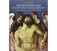 Giovanni Bellini e la pittura veneta a Berlino. Le collezioni di James Simon e Edward Solly alla Gemäldegalerie. Ediz. illustrata