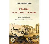 Giovanni Belzoni. Viaggi in Egitto ed in Nubia