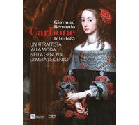 Giovanni Bernardo Carbone 1616-1683. Un ritrattista «alla moda» nella Genova di