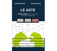 Giovanni Borsi - Le Aste. 5 Minuti Che Valgono Un'Intera Giornata - AA.VV.