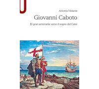 Giovanni Caboto. El gran armirante verso il sogno del Catai