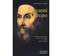 Giovanni Calvino. Il riformatore profugo che rinnovò la fede e la cultura dell'O