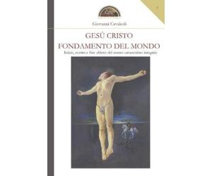 Giovanni Cavalcoli Gesù Cristo fondamento del mondo (Tascabile)